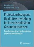 Professionsbezogene Qualitatsentwicklung Im Interdisziplinaren Gesundheitswesen: Gestaltungsansatze, Handlungsfelder Und Querschnittsbereiche