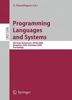 Programming Languages And Systems: 6th Asian Symposium, Aplas 2008, Bangalore, India, December 9-11, 2008, Proceedings (Lecture Notes In Computer Science)