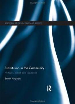 Prostitution In The Community: Attitudes, Action And Resistance (routledge Studies In Crime And Society)