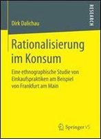 Rationalisierung Im Konsum: Eine Ethnographische Studie Von Einkaufspraktiken Am Beispiel Von Frankfurt Am Main