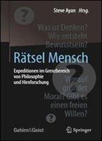 Ratsel Mensch - Expeditionen Im Grenzbereich Von Philosophie Und Hirnforschung