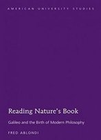 Reading Nature’S Book: Galileo And The Birth Of Modern Philosophy (American University Studies)