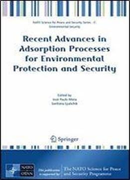 Recent Advances In Adsorption Processes For Environmental Protection And Security (nato Science For Peace And Security Series C: Environmental Security)