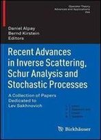 Recent Advances In Inverse Scattering, Schur Analysis And Stochastic Processes: A Collection Of Papers Dedicated To Lev Sakhnovich (Operator Theory: Advances And Applications)