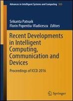 Recent Developments In Intelligent Computing, Communication And Devices: Proceedings Of Iccd 2016 (Advances In Intelligent Systems And Computing)
