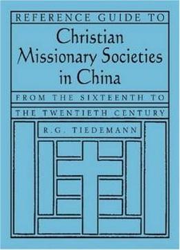 Reference Guide To Christian Missionary Societies In China: From The Sixteenth To The Twentieth Century (east Gate Books)
