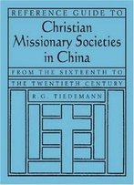 Reference Guide To Christian Missionary Societies In China: From The Sixteenth To The Twentieth Century (East Gate Books)