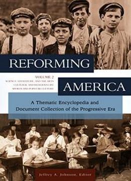 Reforming America [2 Volumes]: A Thematic Encyclopedia And Document Collection Of The Progressive Era