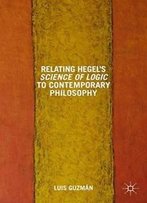 Relating Hegel's Science Of Logic To Contemporary Philosophy: Themes And Resonances