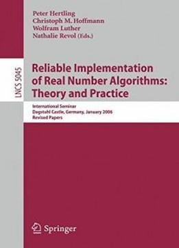 Reliable Implementation Of Real Number Algorithms: Theory And Practice: International Seminar Dagstuhl Castle, Germany, January 8-13, 2006, Revised Papers (lecture Notes In Computer Science)