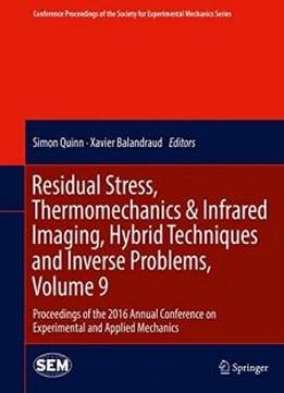 Residual Stress, Thermomechanics & Infrared Imaging, Hybrid Techniques And Inverse Problems, Volume 9: Proceedings Of The 2016 Annual Conference On ... Society For Experimental Mechanics Series)