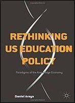 Rethinking Us Education Policy: Paradigms Of The Knowledge Economy