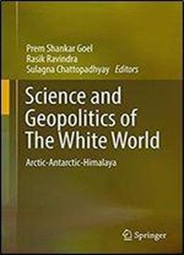Science And Geopolitics Of The White World: Arctic-antarctic-himalaya (society Of Earth Scientists)