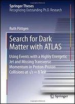 Search For Dark Matter With Atlas: Using Events With A Highly Energetic Jet And Missing Transverse Momentum In Proton-Proton Collisions At S = 8 Tev (Springer Theses)