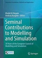 Seminal Contributions To Modelling And Simulation: 30 Years Of The European Council Of Modelling And Simulation (Simulation Foundations, Methods And Applications)
