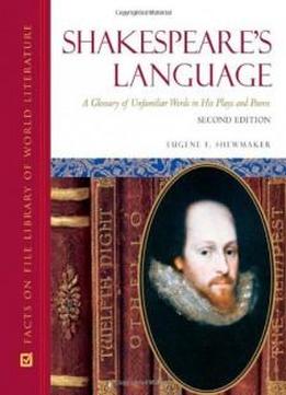 Shakespeare's Language: A Glossary Of Unfamiliar Words In His Plays And Poems (facts On File Library Of World Literature)