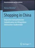 Shopping In China: Dispositive Konsumistischer Subjektivation Im Alltagsleben Chinesischer Studierender (Konsumsoziologie Und Massenkultur)