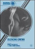Silencing Cinema: Film Censorship Around The World (Global Cinema)