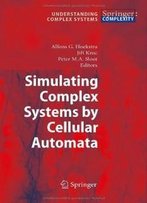 Simulating Complex Systems By Cellular Automata (Understanding Complex Systems)