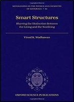 Smart Structures: Blurring The Distinction Between The Living And The Nonliving (Monographs On The Physics And Chemistry Of Materials)