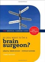 So You Want To Be A Brain Surgeon? (Medical Careers Guides)