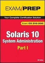 Solaris 10 System Administration Exam Prep: Cx-310-200, Part I (2nd Edition) (Pt. 1)