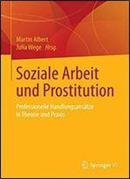Soziale Arbeit Und Prostitution: Professionelle Handlungsansatze In Theorie Und Praxis