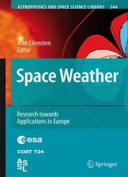 Space Weather: Research Towards Applications In Europe (astrophysics And Space Science Library)