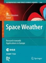 Space Weather: Research Towards Applications In Europe (Astrophysics And Space Science Library)