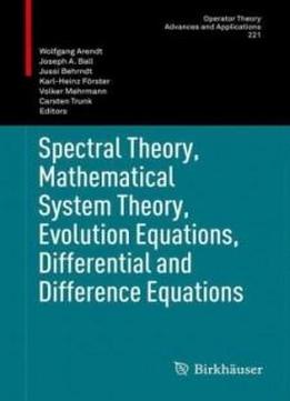 Spectral Theory, Mathematical System Theory, Evolution Equations, Differential And Difference Equations: 21st International Workshop On Operator ... (operator Theory: Advances And Applications)