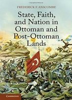 State, Faith, And Nation In Ottoman And Post-Ottoman Lands