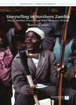 Storytelling In Northern Zambia: Theory, Method, Practice And Other Necessary Fictions