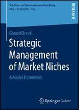 Strategic Management Of Market Niches: A Model Framework (schriften Zur Unternehmensentwicklung)