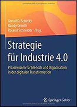 Strategie Fur Industrie 4.0: Praxiswissen Fur Mensch Und Organisation In Der Digitalen Transformation