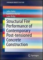 Structural Fire Performance Of Contemporary Post-Tensioned Concrete Construction (Springerbriefs In Fire)