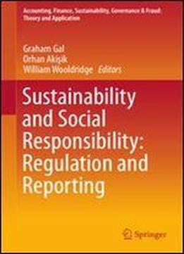 Sustainability And Social Responsibility: Regulation And Reporting (accounting, Finance, Sustainability, Governance & Fraud: Theory And Application)