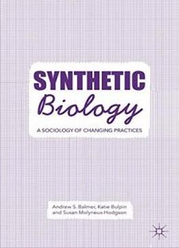 Synthetic Biology: A Sociology Of Changing Practices