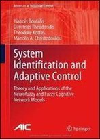System Identification And Adaptive Control: Theory And Applications Of The Neurofuzzy And Fuzzy Cognitive Network Models (Advances In Industrial Control)