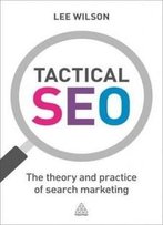 Tactical Seo: The Theory And Practice Of Search Marketing