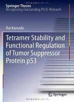 Tetramer Stability And Functional Regulation Of Tumor Suppressor Protein P53 (Springer Theses)