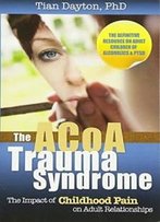 The Acoa Trauma Syndrome: The Impact Of Childhood Pain On Adult Relationships