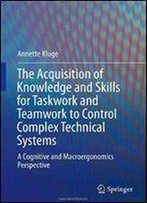 The Acquisition Of Knowledge And Skills For Taskwork And Teamwork To Control Complex Technical Systems