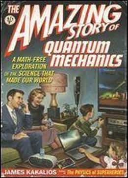 The Amazing Story Of Quantum Mechanics: A Math-free Exploration Of The Science That Made Our World 1st Edition
