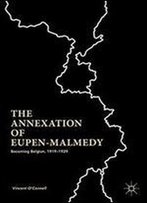 The Annexation Of Eupen-Malmedy: Becoming Belgian, 19191929