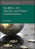 The Brics, Us Decline And Global Transformations (International Political Economy Series)