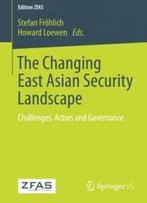 The Changing East Asian Security Landscape: Challenges, Actors And Governance (Edition Zfas)