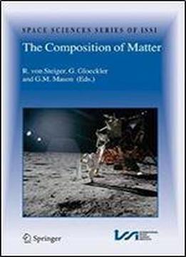 The Composition Of Matter: Symposium Honouring Johannes Geiss On The Occasion Of His 80th Birthday (space Sciences Series Of Issi)