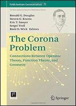 The Corona Problem: Connections Between Operator Theory, Function Theory, And Geometry (fields Institute Communications)