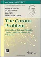 The Corona Problem: Connections Between Operator Theory, Function Theory, And Geometry (Fields Institute Communications)