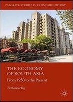 The Economy Of South Asia: From 1950 To The Present (Palgrave Studies In Economic History)